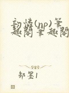 韵怜(np)笔趣阁笔趣阁