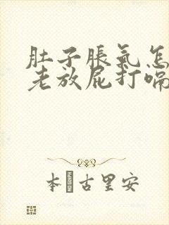 肚子胀气怎回事老放屁打嗝