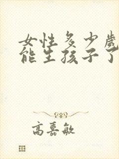 女性多少岁就不能生孩子了封面