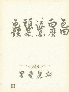 龟头流白色的液体是怎么回事