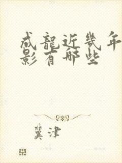 成龙近几年的电影有哪些