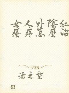 女人外阴红肿及瘙疼怎么治疗