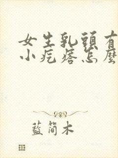 女生乳头有一个小疙瘩怎么回事封面