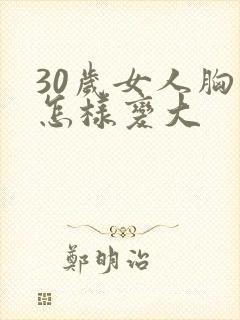 30岁女人胸部怎样变大