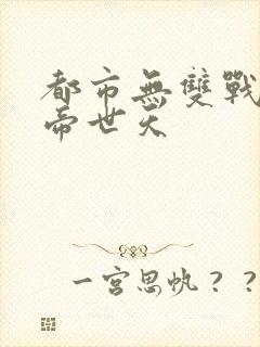 都市无双战神 帝世天