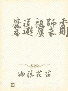 魔道祖师香火炉篇避尘未删减小说