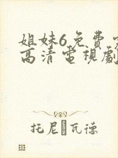 姐妹6免费完整高清电视剧看 在线观看