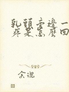 乳头旁边一碰就疼是怎么回事