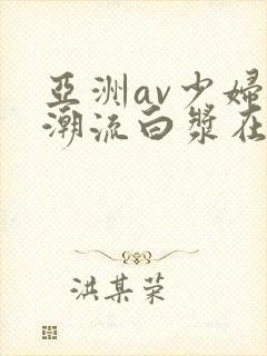 亚洲av少妇高潮流白浆在线