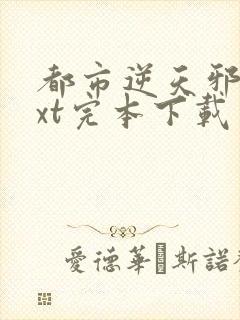 都市逆天邪医txt完本下载