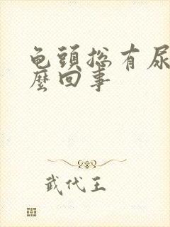 龟头总有尿意怎么回事