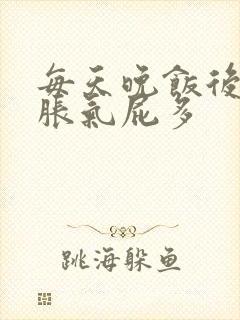 每天晚饭后肚子胀气屁多