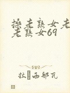 搡老熟女老熟女老熟女69