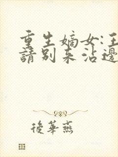 重生嫡女:王爷请别来沾边