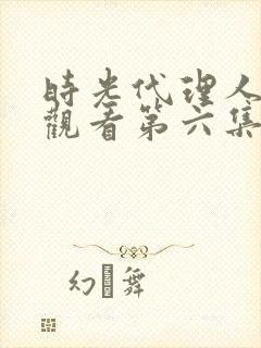 时光代理人在线观看第六集