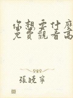 你想要什么电影免费观看高清封面