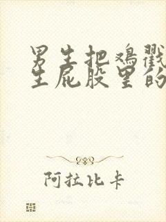 男生把鸡戳进女生屁股里的视频