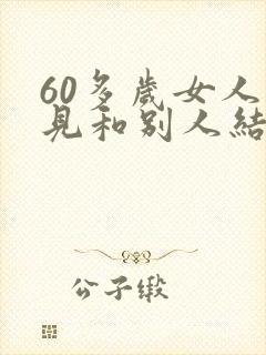 60多岁女人梦见和别人结婚