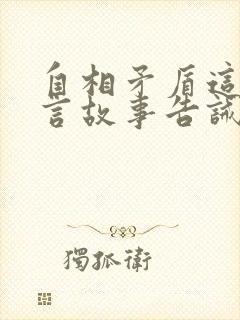 自相矛盾这则寓言故事告诫我们什么