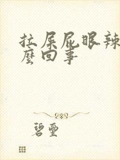 拉屎屁眼辣疼怎么回事