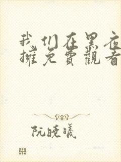 我们在黑夜中相拥免费观看全集短剧