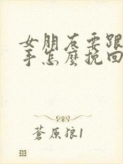 女朋友要跟我分手怎么挽回