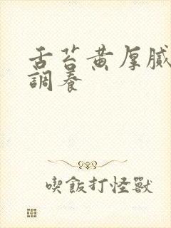 舌苔黄厚腻怎么调养