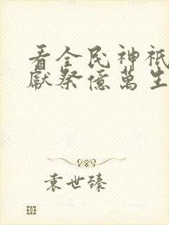 看全民神祇:我献祭亿万生灵成神