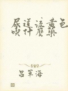 尿道流黄色液体吃什么药