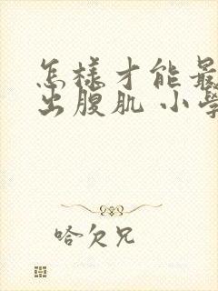 怎样才能最快练出腹肌 小学生