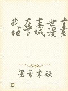 我在末世有一座地下城漫画免费