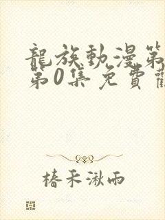 龙族动漫第一季第0集免费观看