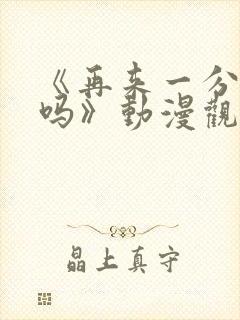 《再来一分钟好吗》动漫观看类似