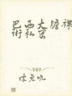 巴西大胆裸体艺术私密