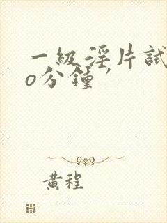 一级淫片试看3o分钟′