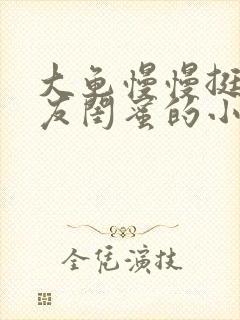 大龟慢慢挺进女友闺蜜的小说