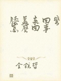 膝盖来回弯曲疼怎么回事