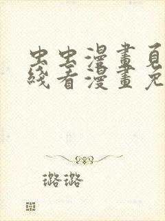 虫虫漫画页面在线看漫画免费弹窗