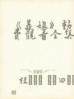 《义姐》动漫免费观看全集