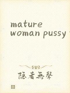mature woman pussy tube