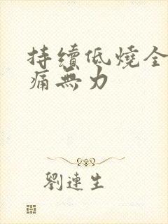 持续低烧全身酸痛无力