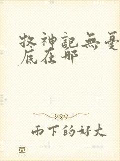 牧神记无忧乡到底在哪