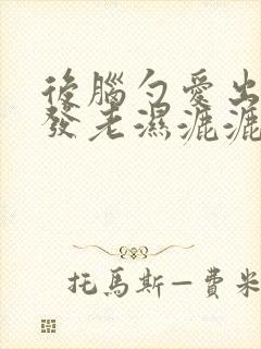 后脑勺爱出汗头发老湿漉漉的