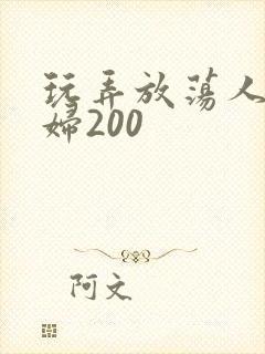 玩弄放荡人妻少妇200