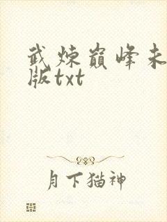 武炼巅峰未删减版txt