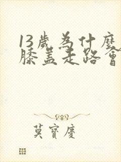 13岁为什么左膝盖走路会疼