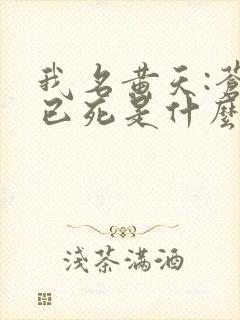 我名黄天:苍天已死是什么鬼?