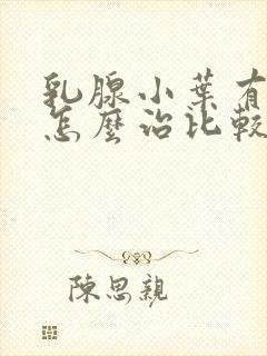 乳腺小叶有增生怎么治比较好