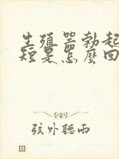 生殖器勃起时间短是怎么回事