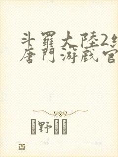 斗罗大陆2绝世唐门游戏官网